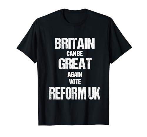 Britain can be Great Again. Vote Reform UK T-Shirt