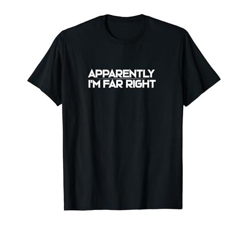 Apparently I'm Far Right Humor Tee T-Shirt